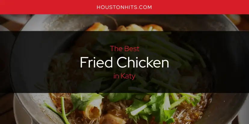 The Absolute Best Fried Chicken in Katy  [Updated 2024]