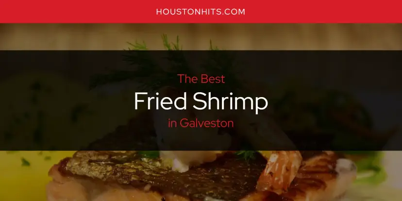 The Absolute Best Fried Shrimp in Galveston  [Updated 2024]
