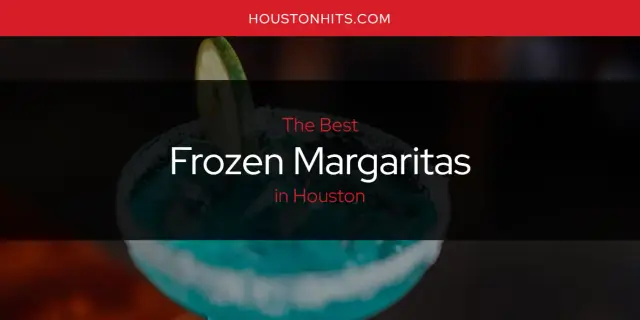 Best Frozen Margaritas in Houston? Here's the Top 17