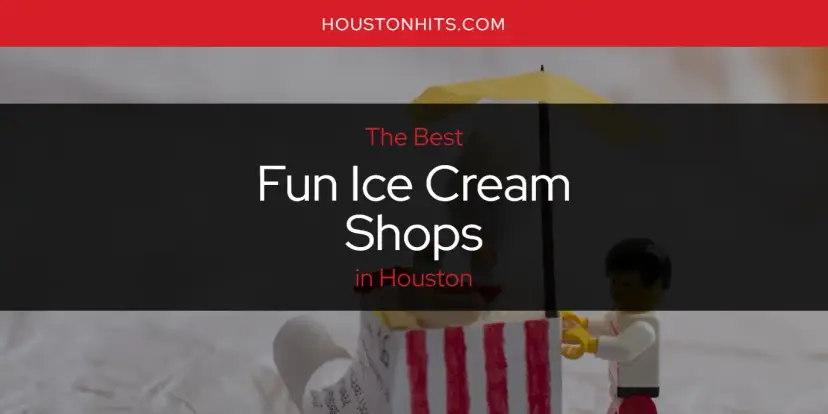 The Absolute Best Fun Ice Cream Shops in Houston  [Updated 2024]
