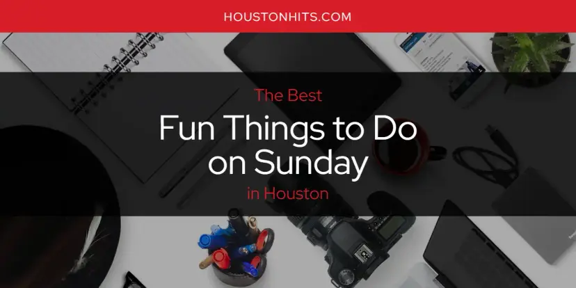 The Absolute Best Fun Things to Do on Sunday in Houston  [Updated 2024]