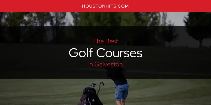 The Absolute Best Golf Courses in Galveston  [Updated 2024]