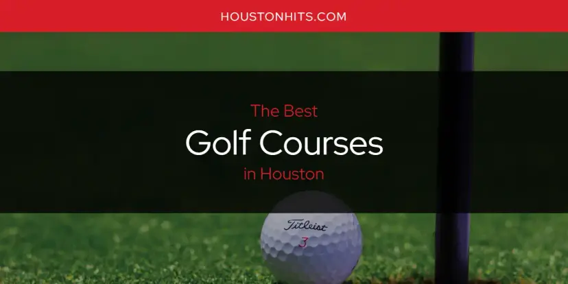 The Absolute Best Golf Courses in Houston  [Updated 2024]