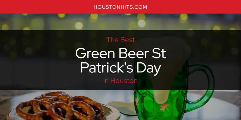 The Absolute Best Green Beer St Patrick's Day in Houston  [Updated 2024]