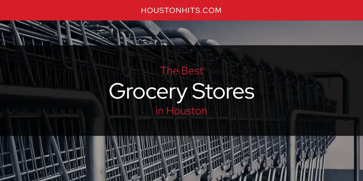 The Absolute Best Grocery Stores in Houston  [Updated 2024]