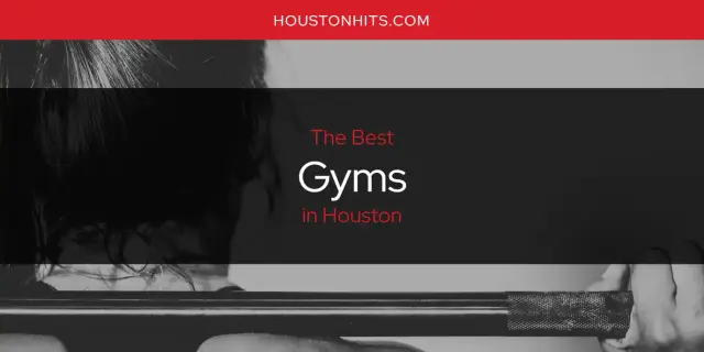 Best Gyms in Houston? Here's the Top 17