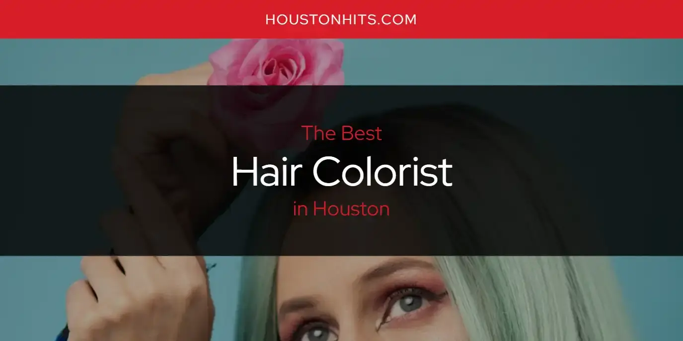 Best Hair Colorist in Houston? Here's the Top 17