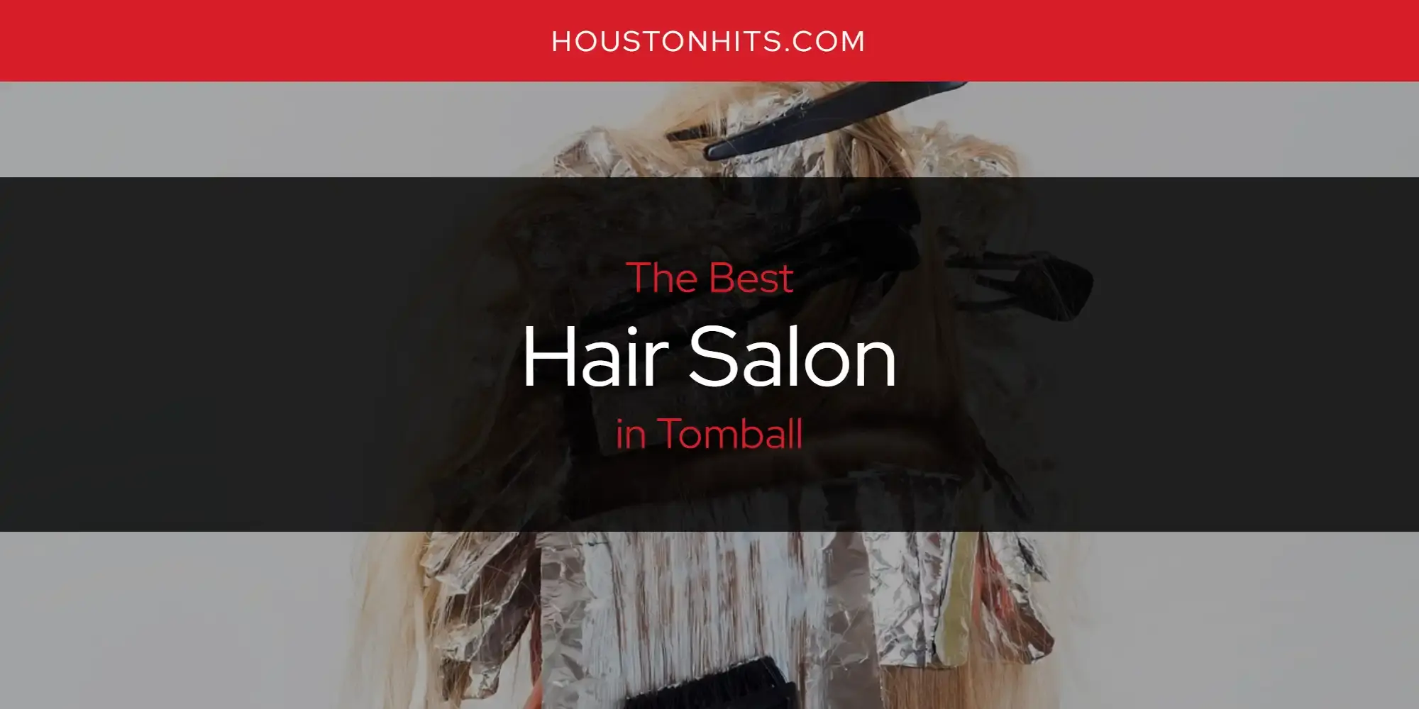 Best Hair Salon in Tomball? Here's the Top 17