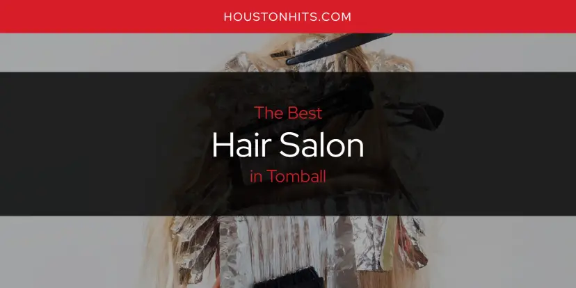 The Absolute Best Hair Salon in Tomball  [Updated 2024]