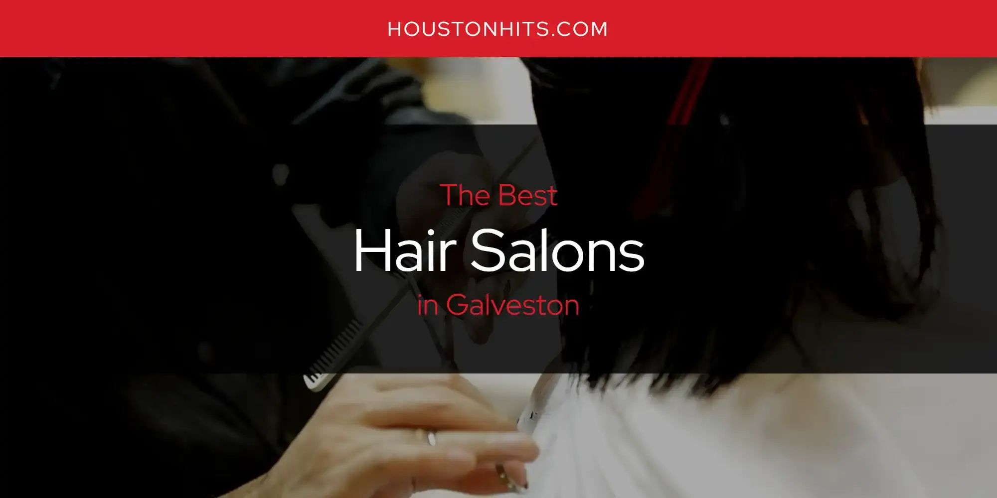 Best Hair Salons in Galveston? Here's the Top 17