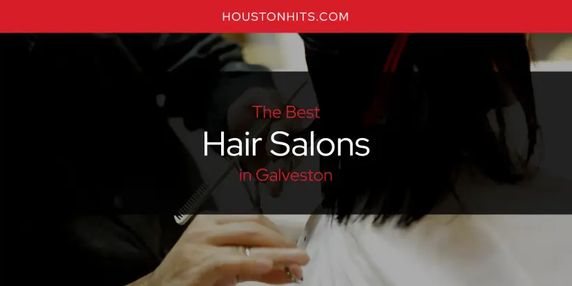The Absolute Best Hair Salons in Galveston  [Updated 2024]