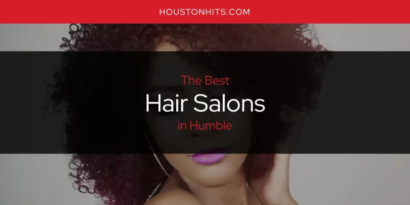 The Absolute Best Hair Salons in Humble  [Updated 2024]
