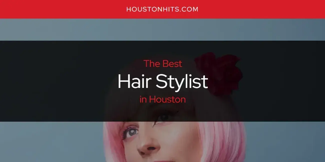 The Absolute Best Hair Stylist in Houston  [Updated 2024]