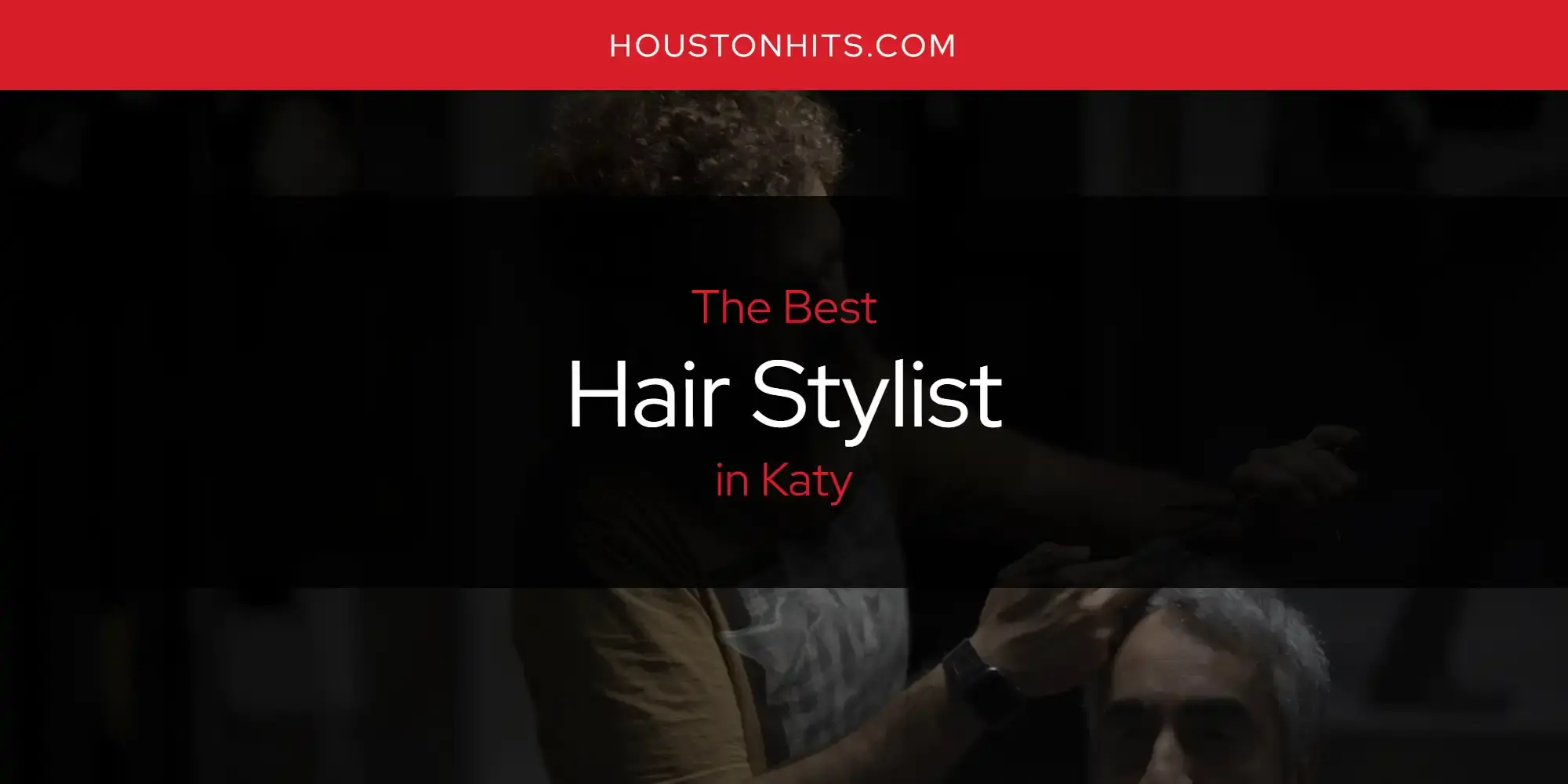 The Absolute Best Hair Stylist in Katy  [Updated 2024]
