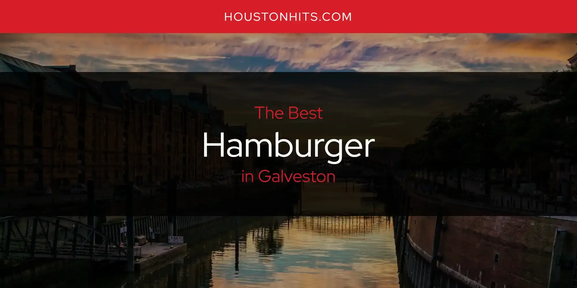 The Absolute Best Hamburger in Galveston  [Updated 2024]