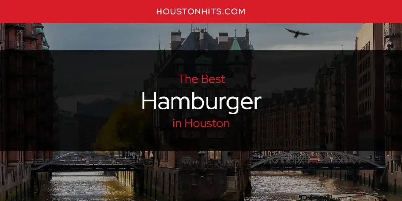 The Absolute Best Hamburger in Houston  [Updated 2024]