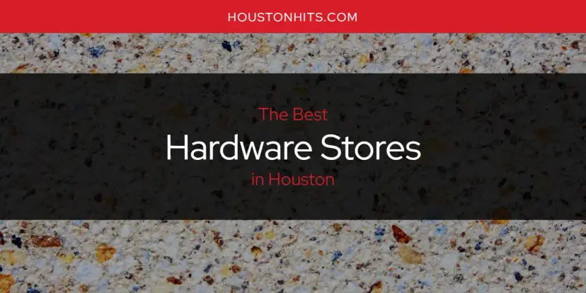 The Absolute Best Hardware Stores in Houston  [Updated 2024]