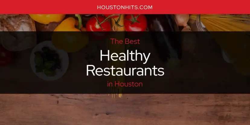 The Absolute Best Healthy Restaurants in Houston  [Updated 2024]