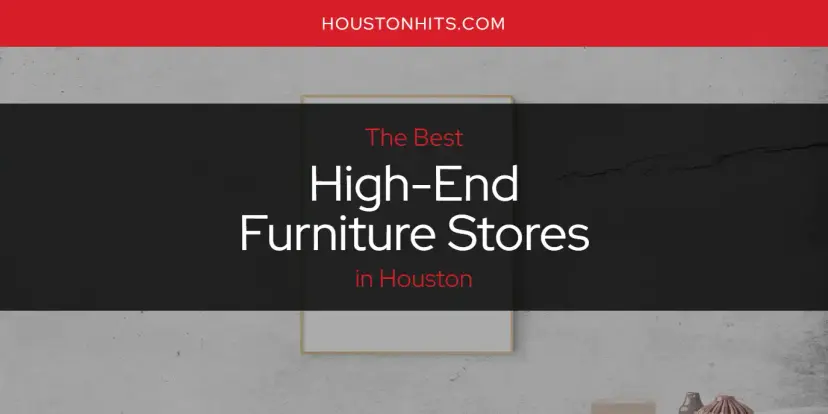 The Absolute Best High-End Furniture Stores in Houston  [Updated 2024]