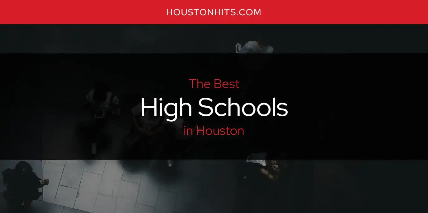 Best High Schools in Houston? Here's the Top 17