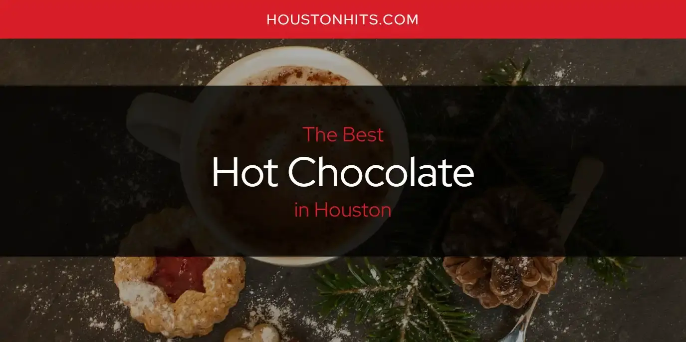 Best Hot Chocolate in Houston? Here's the Top 17