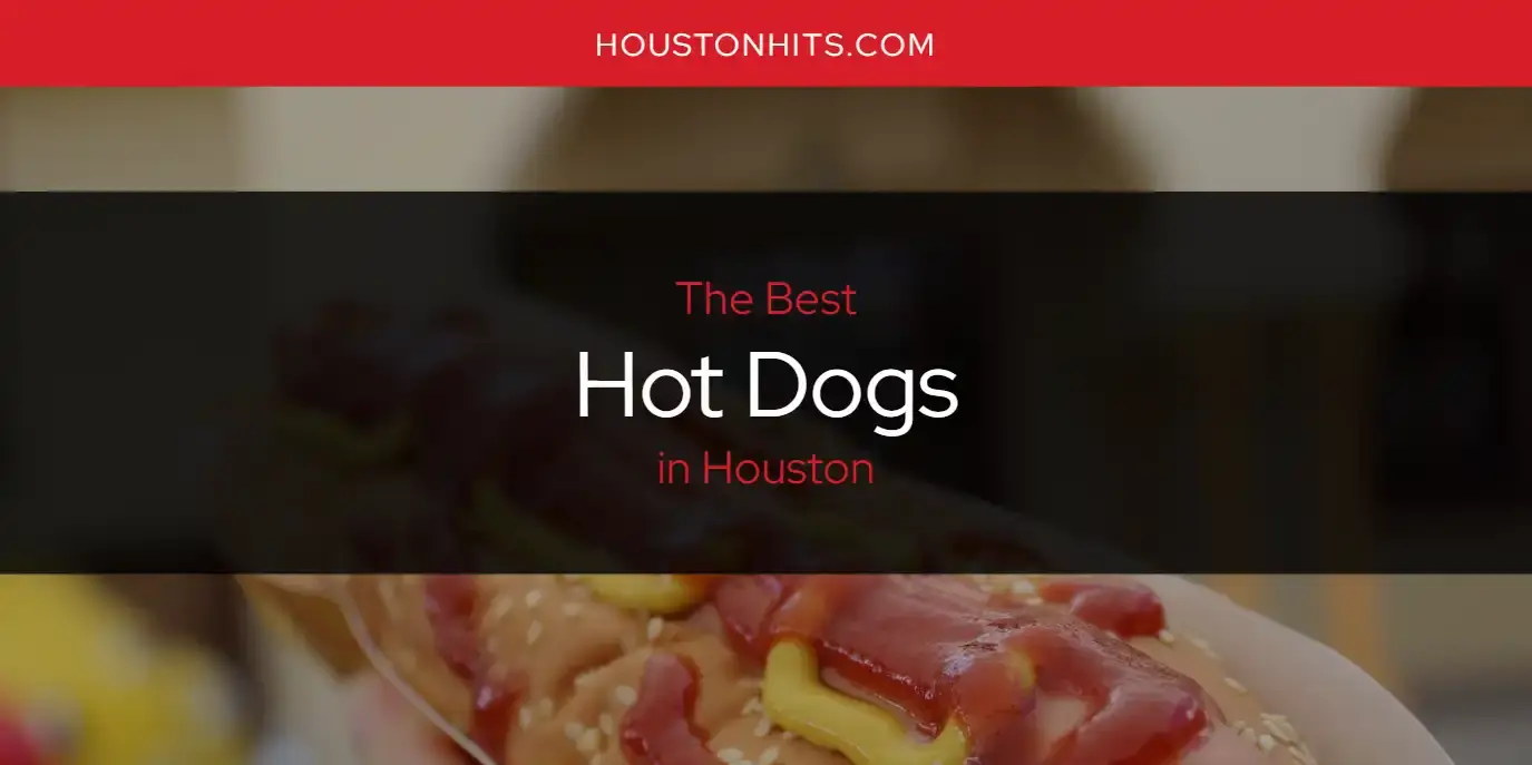 The Absolute Best Hot Dogs in Houston  [Updated 2024]