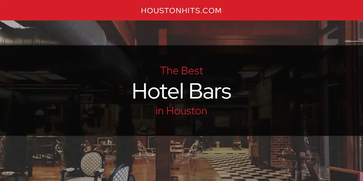 The Absolute Best Hotel Bars in Houston  [Updated 2024]