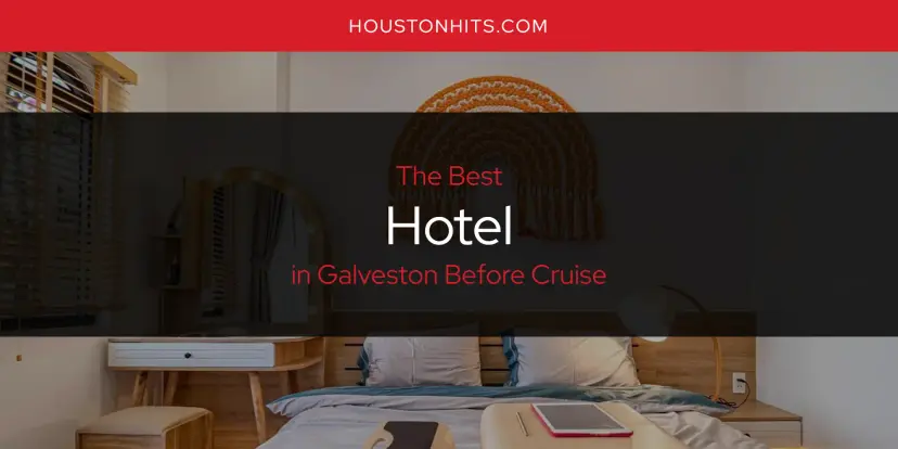 The Absolute Best Hotel in Galveston Before Cruise  [Updated 2024]