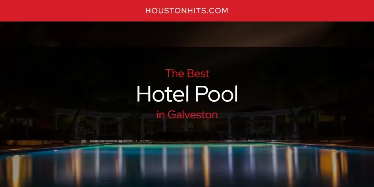 The Absolute Best Hotel Pool in Galveston  [Updated 2024]