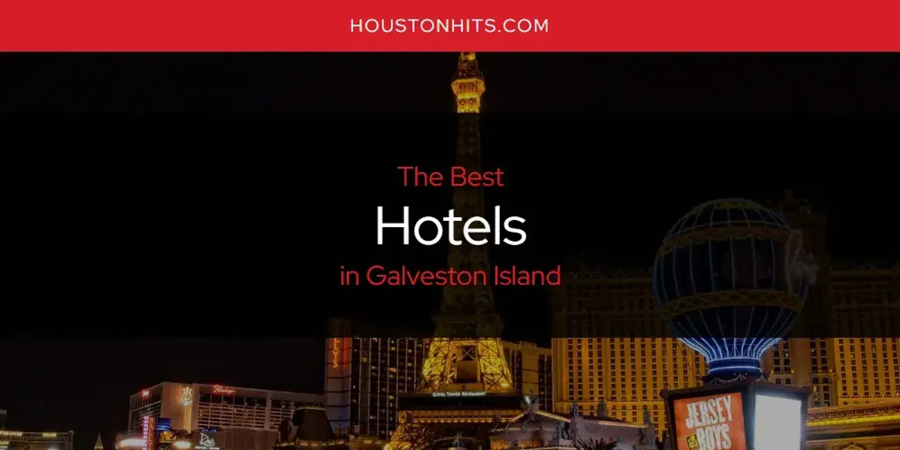 Best Hotels in Galveston Island? Here's the Top 17