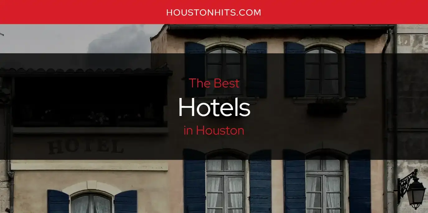 Best Hotels in Houston? Here's the Top 17
