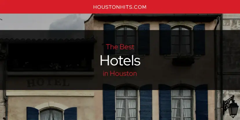 The Absolute Best Hotels in Houston  [Updated 2024]