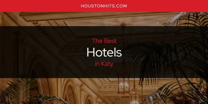 Best Hotels in Katy? Here's the Top 17