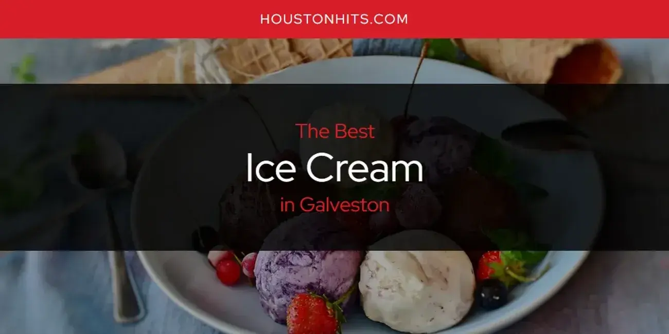 The Absolute Best Ice Cream in Galveston  [Updated 2024]