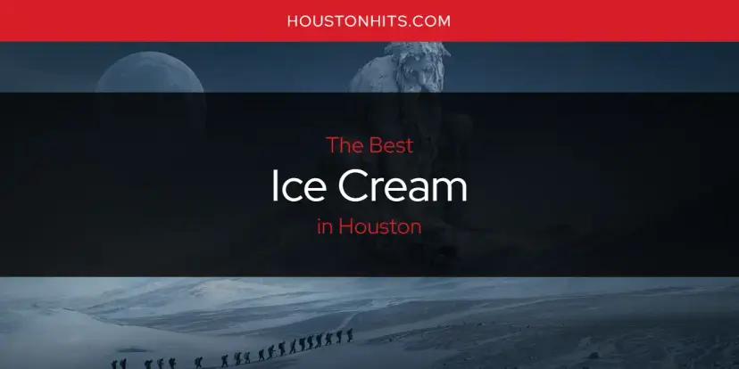 The Absolute Best Ice Cream in Houston  [Updated 2024]