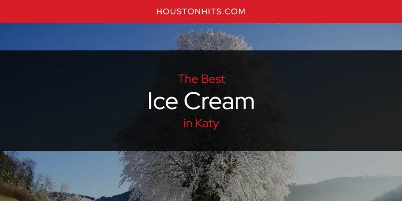 The Absolute Best Ice Cream in Katy  [Updated 2024]