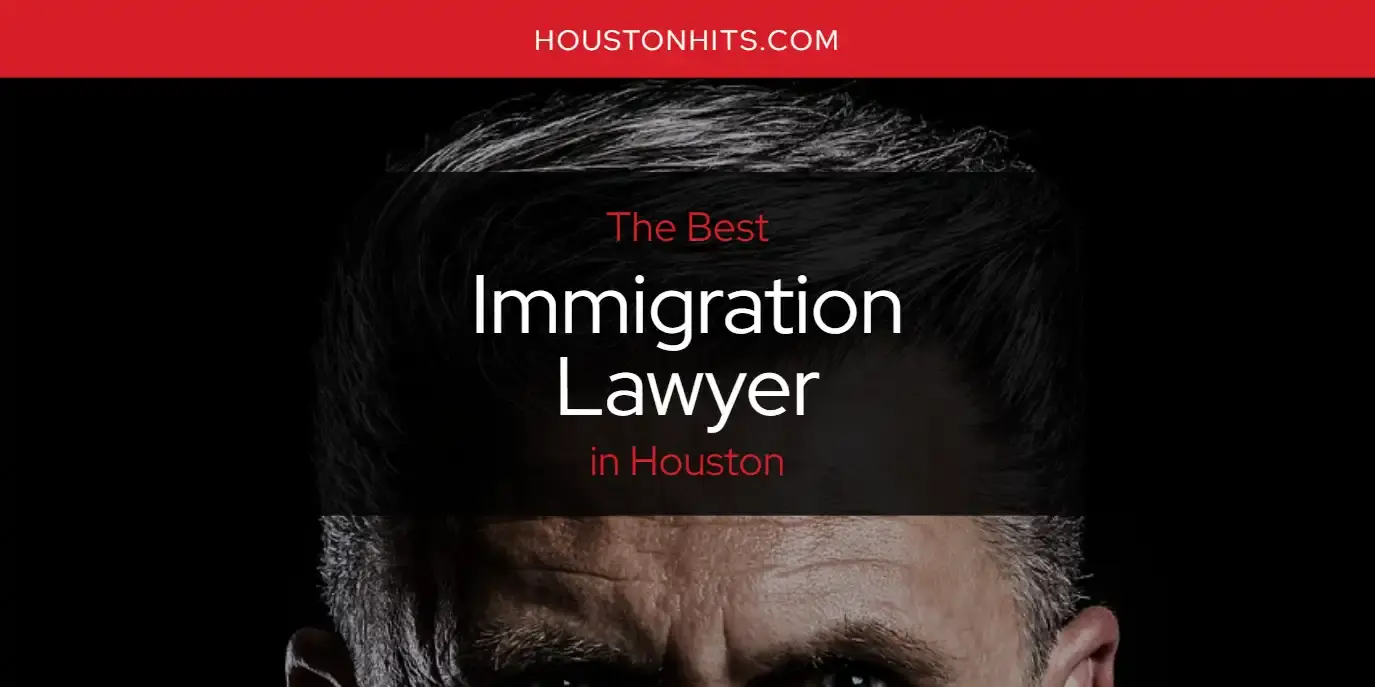 The Absolute Best Immigration Lawyer in Houston  [Updated 2024]