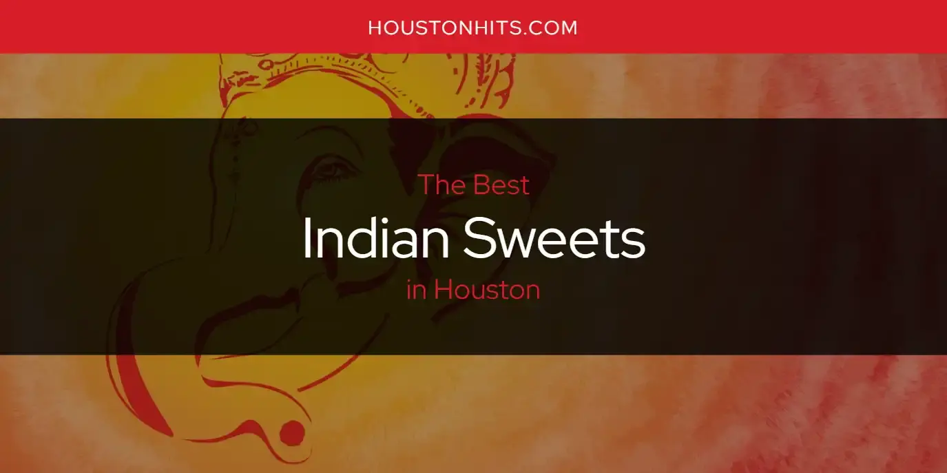 The Absolute Best Indian Sweets in Houston  [Updated 2024]