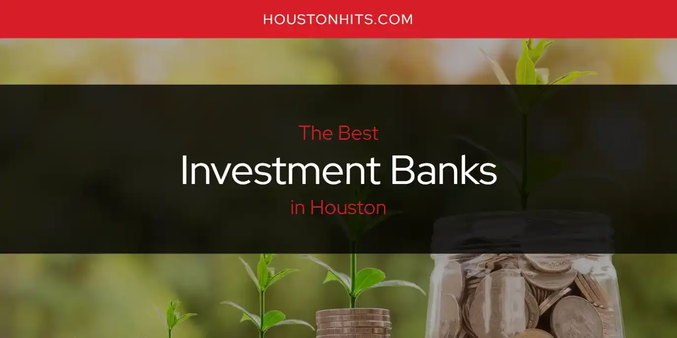 Best Investment Banks in Houston? Here's the Top 17