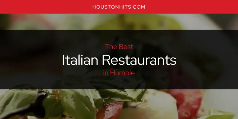 The Absolute Best Italian Restaurants in Humble  [Updated 2024]