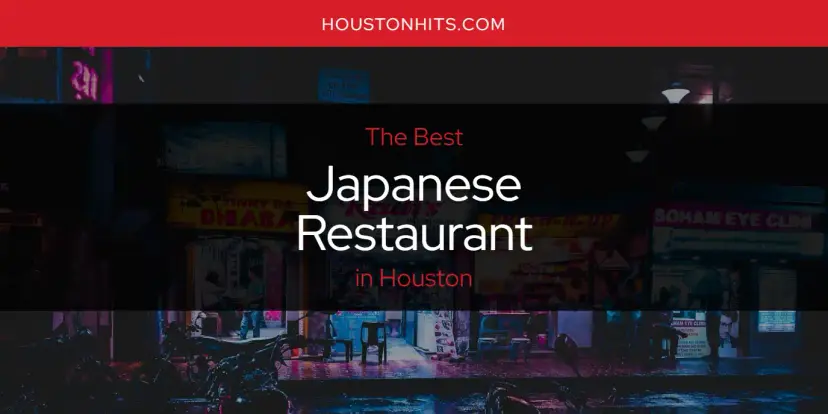 The Absolute Best Japanese Restaurant in Houston  [Updated 2024]