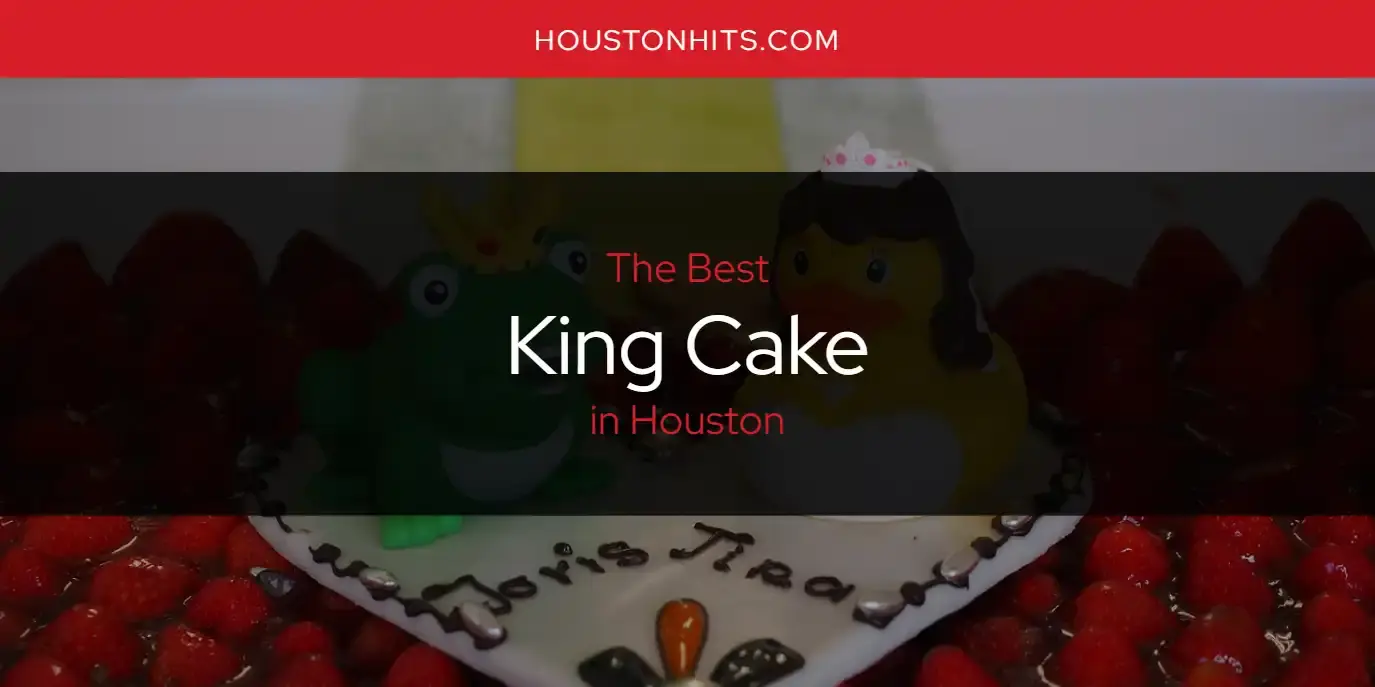Houston's Best King Cake [Updated 2024]