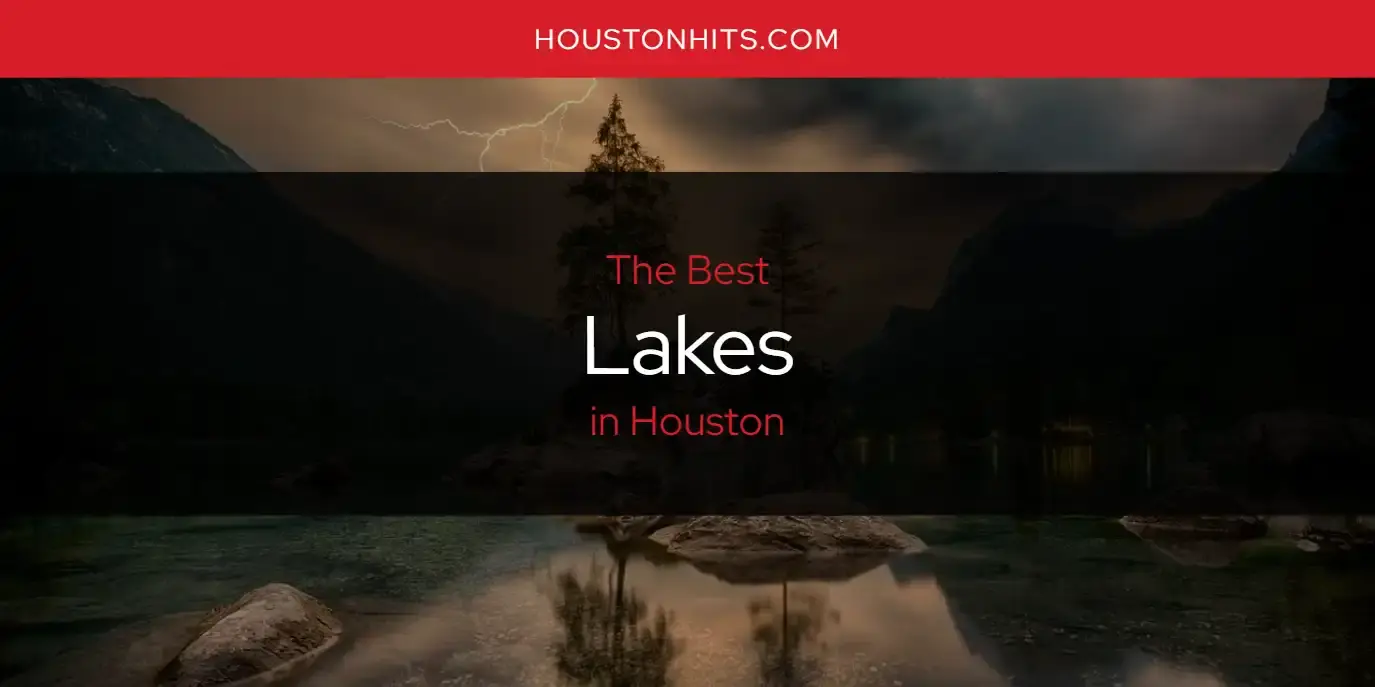 Houston's Best Lakes [Updated 2024]