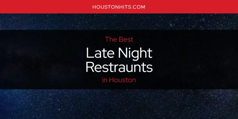 Houston's Best Late Night Restraunts [Updated 2024]