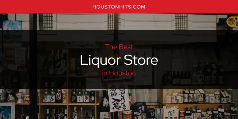 Houston's Best Liquor Store [Updated 2024]