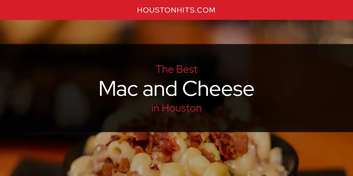 The Best Mac and Cheese in Houston [Updated 2023]