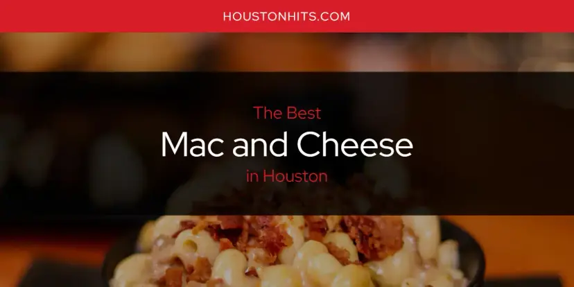 Houston's Best Mac and Cheese [Updated 2024]
