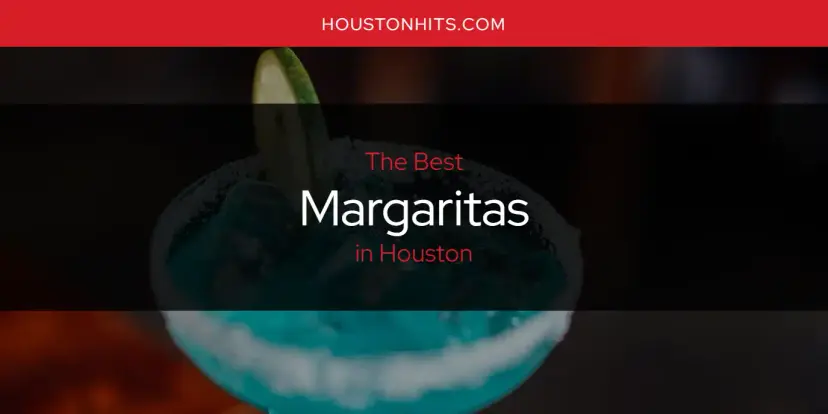 Houston's Best Margaritas [Updated 2024]