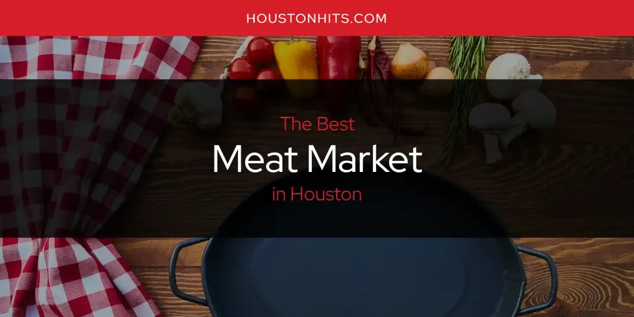 Houston's Best Meat Market [Updated 2024]
