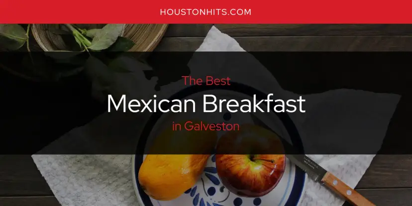 Galveston's Best Mexican Breakfast [Updated 2024]